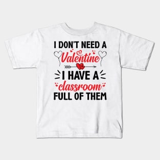 Funny Teacher Valentine Gifts, I Don't Need a Valentine I Have a Classroom Full of Them Kids T-Shirt